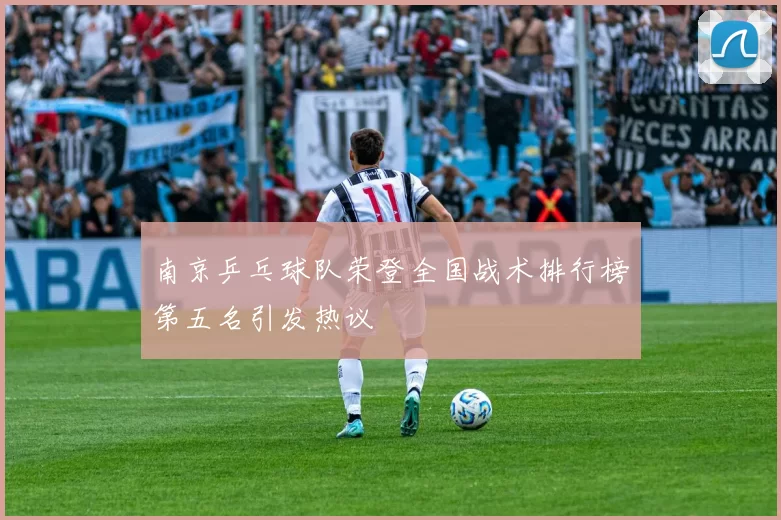 南京乒乓球队荣登全国战术排行榜第五名引发热议