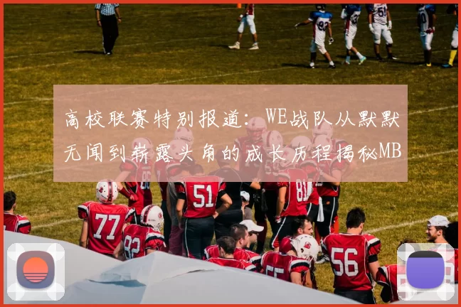 高校联赛特别报道：WE战队从默默无闻到崭露头角的成长历程揭秘MBA